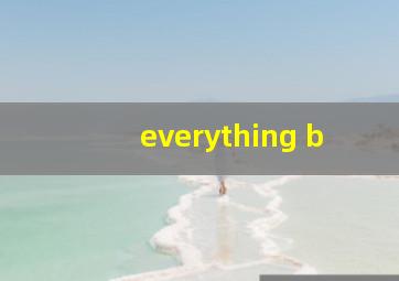 everything b